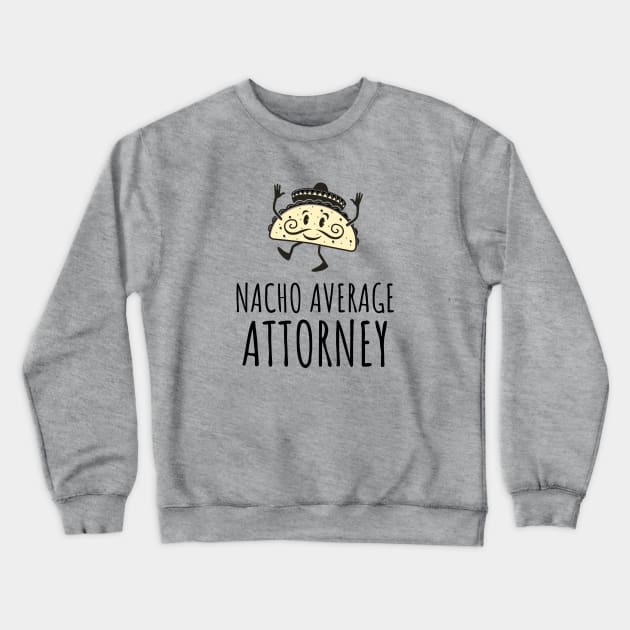 Nacho Average - Gifts For Attorneys Crewneck Sweatshirt by GasparArts